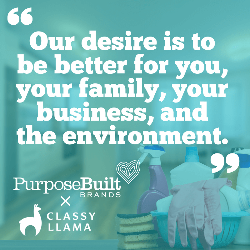 Our desire is to be better for you, your family, your business, and the enviornment. PurposeBuilt Brands X Classy Llama