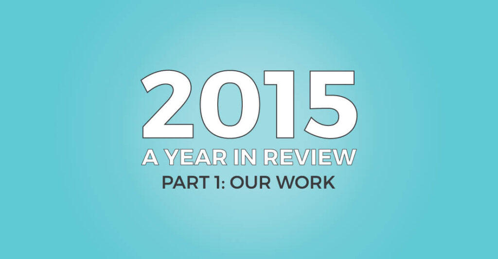 2015 A year in review. Part 1: Our Work