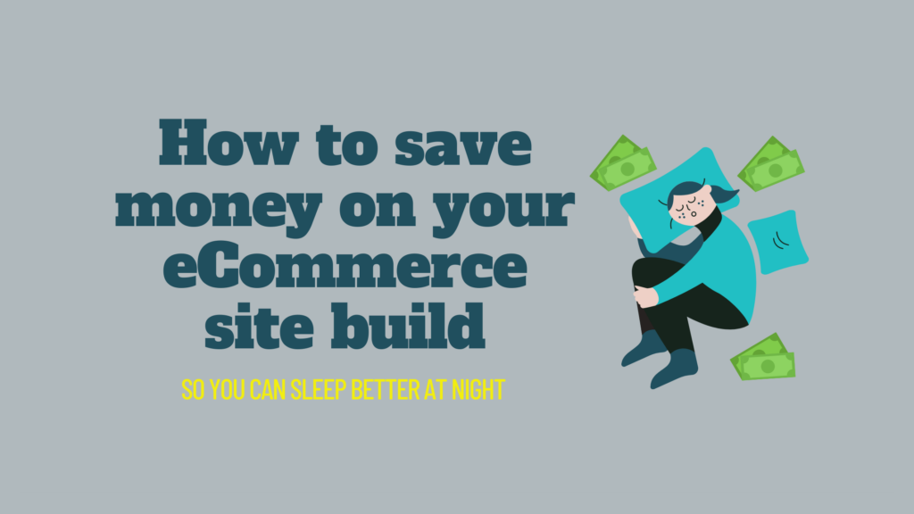 How to save money on your eCommerce site build so you can sleep better at night