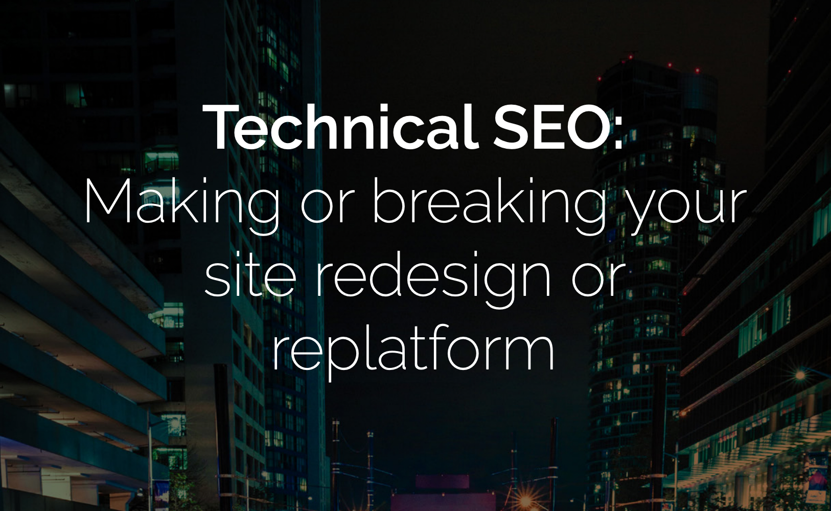 Technical SEO: Making or breaking your site redesign or replatform